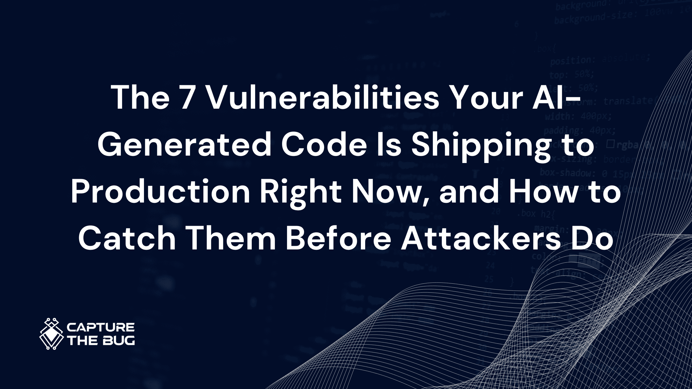 The 7 Vulnerabilities Your AI-Generated Code Is Shipping to Production Right Now, and How to Catch Them Before Attackers Do