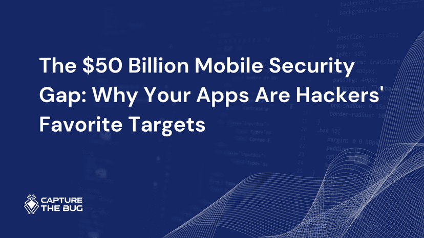 The 50 Billion Mobile Security Gap Why Your Apps Are Hackers Favorite Targets
