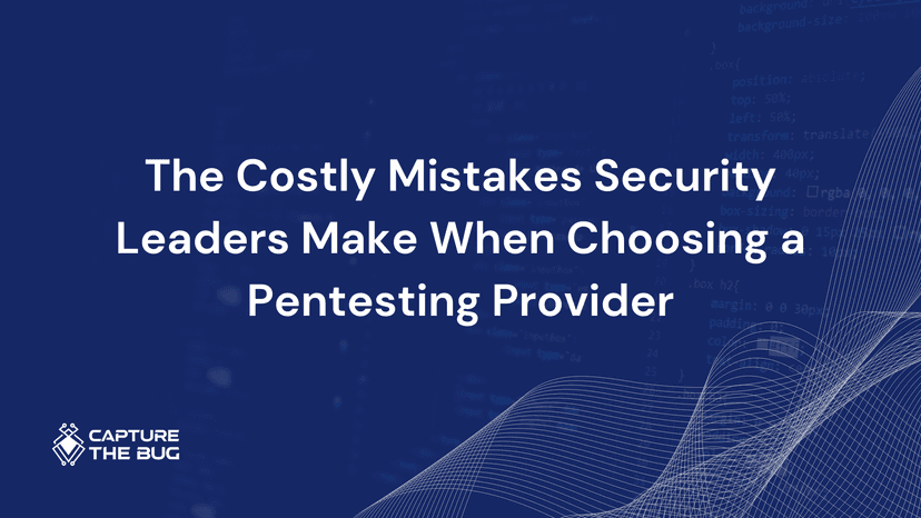 The Costly Mistakes Security Leaders Make When Choosing A Pentesting Provider