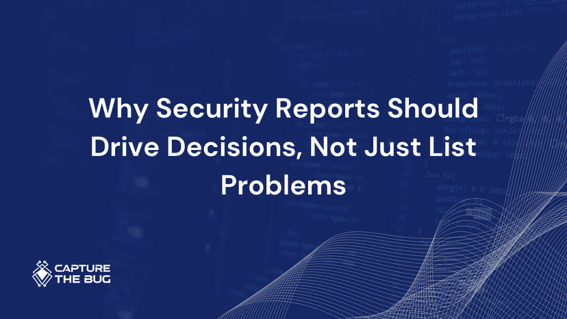 Why Security Reports Should Drive Decisions Not Just List Problems