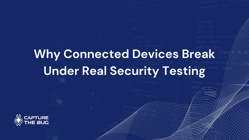 Why Connected Devices Break Under Real Security Testing