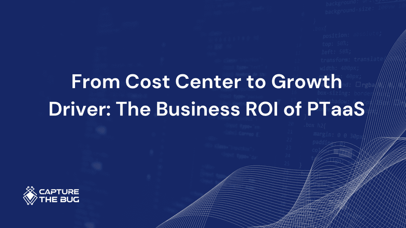 From Cost Center To Growth Driver The Business ROI Of PTaaS