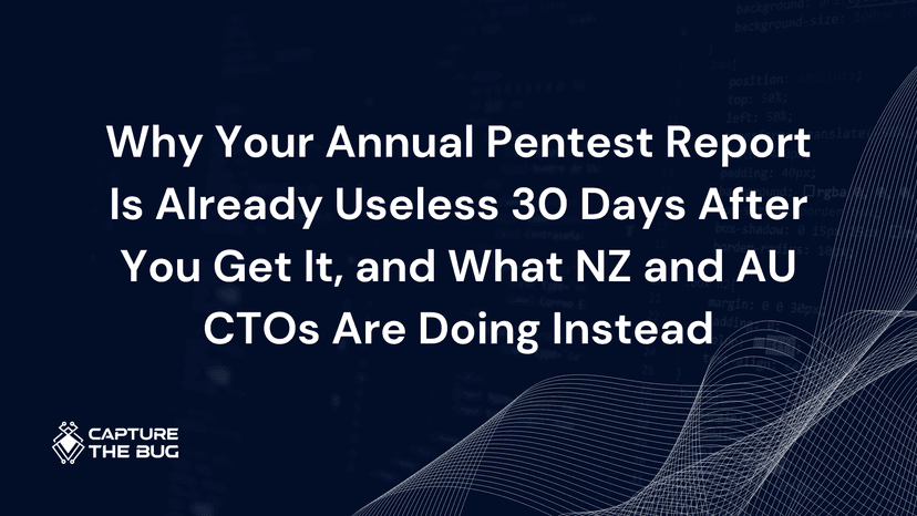 Why Your Annual Pentest Report Is Already Useless 30 Days After You Get It, and What NZ and AU CTOs Are Doing Instead