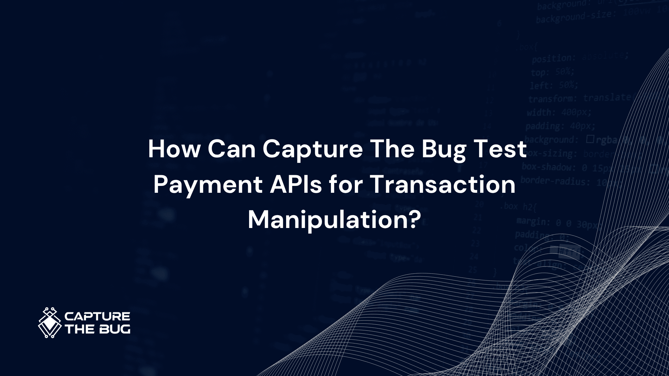 How Capture The Bug Tests Payment APIs for Transaction Manipulation