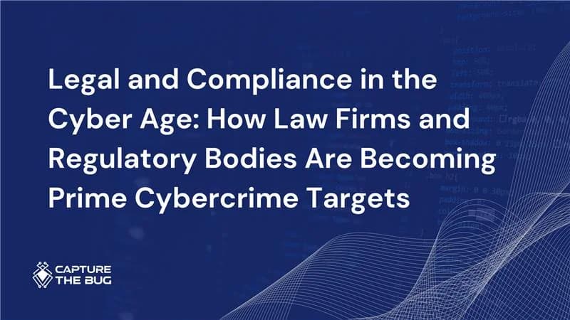 Legal and Compliance in the Cyber Age: How Law Firms and Regulatory Bodies Are Becoming Prime Cybercrime Targets