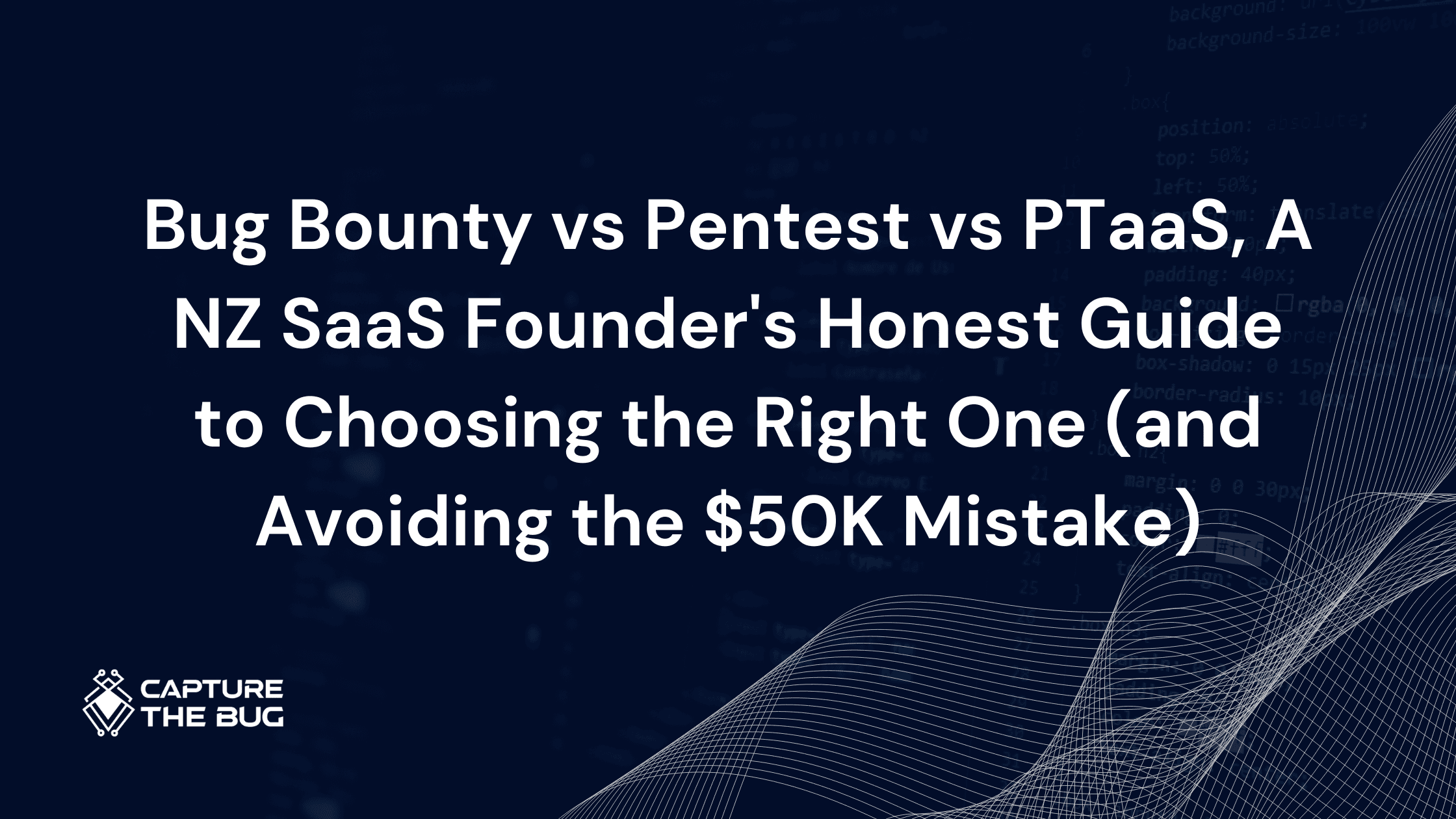 Bug Bounty vs Pentest vs PTaaS, A NZ SaaS Founder's Honest Guide to Choosing the Right One (and Avoiding the $50K Mistake)